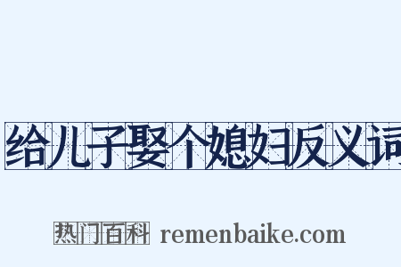 给儿子娶个媳妇反义词是什么意思的图片